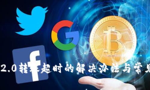 Tokenim 2.0转账超时的解决办法与常见问题解答