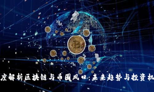 深度解析区块链与币圈风口：未来趋势与投资机会