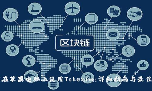 如何在苹果电脑上使用Tokenim：详细指南与最佳实践