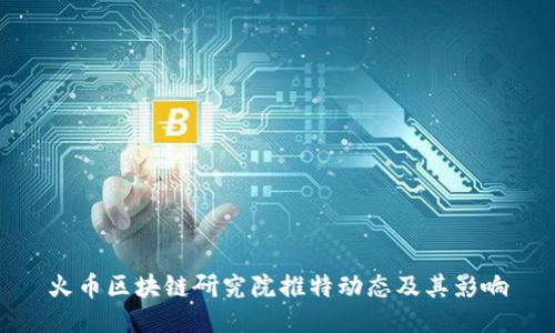 火币区块链研究院推特动态及其影响