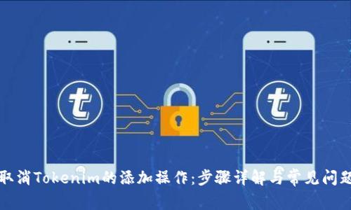 如何取消Tokenim的添加操作：步骤详解与常见问题解答