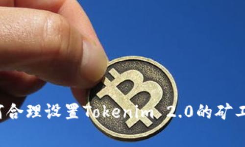如何合理设置Tokenim 2.0的矿工费？