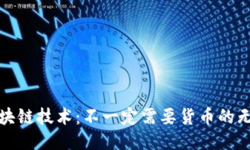Title: 区块链技术：不一定需要货币的无限可能性