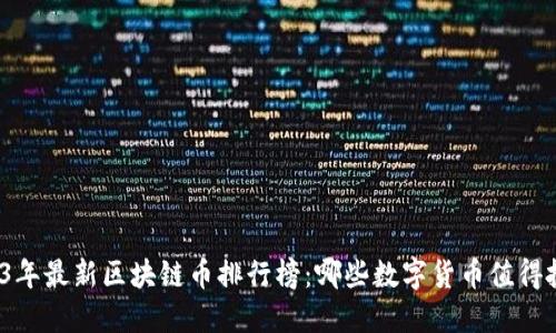 2023年最新区块链币排行榜：哪些数字货币值得投资？