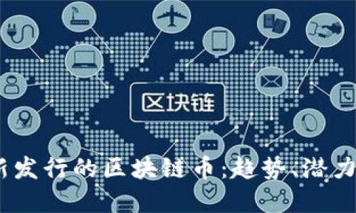 2023年最新发行的区块链币：趋势、潜力与市场影响