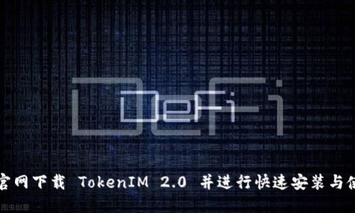 如何从官网下载 TokenIM 2.0 并进行快速安装与使用指南