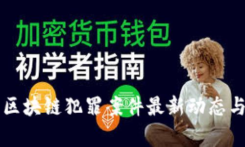 福州区块链犯罪案件最新动态与分析