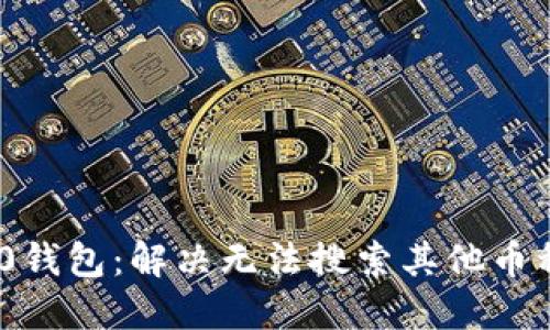 Tokenim 2.0钱包：解决无法搜索其他币种的完美指南