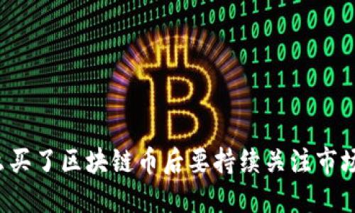 为什么买了区块链币后要持续关注市场动态？