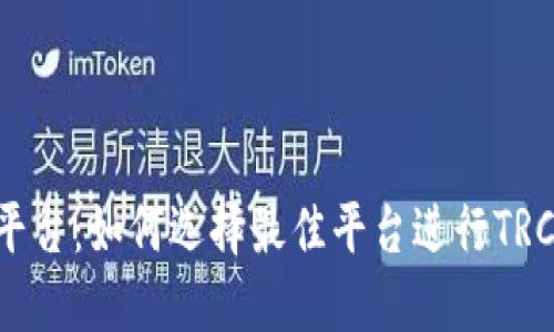 TRC20交易平台：如何选择最佳平台进行TRC20代币交易