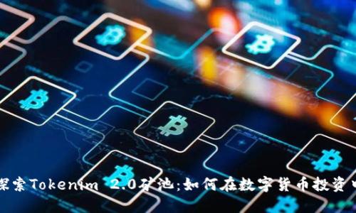 深入探索Tokenim 2.0矿池:如何在数字货币投资中获利