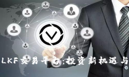 区块链币LKF交易平台：投资新机遇与未来趋势
