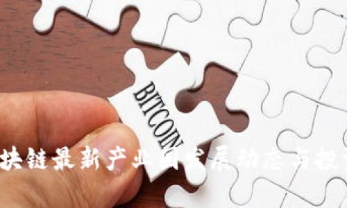 2023年区块链最新产业园发展动态与投资前景分析