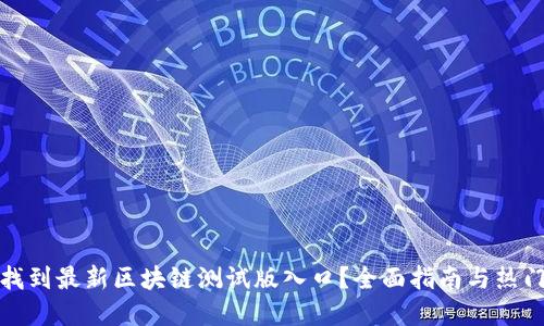 如何找到最新区块链测试版入口？全面指南与热门资源