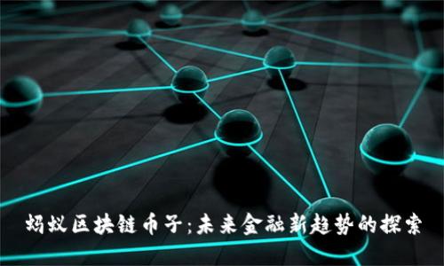 蚂蚁区块链币子：未来金融新趋势的探索