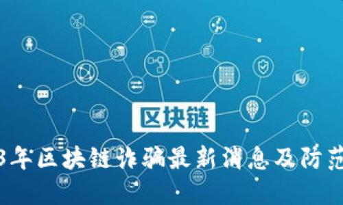 2023年区块链诈骗最新消息及防范指南