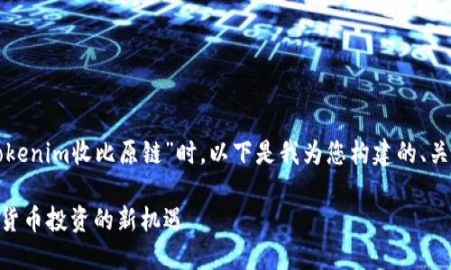 在思考您提出的主题“tokenim收比原链”时，以下是我为您构建的、关键词以及详细内容框架。

Tokenim收比原链：加密货币投资的新机遇