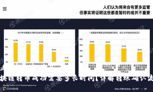 思考一个贴近并且  
区块链转币成功需要多长时间？详解转账确认流程