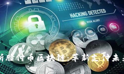 深入解析脸付币区块链：革新支付未来的力量