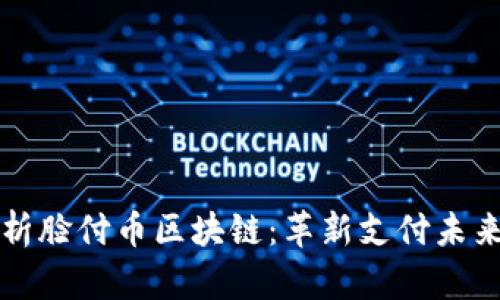深入解析脸付币区块链：革新支付未来的力量
