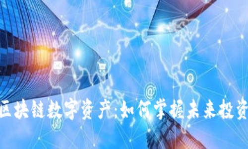最新区块链数字资产：如何掌握未来投资机会