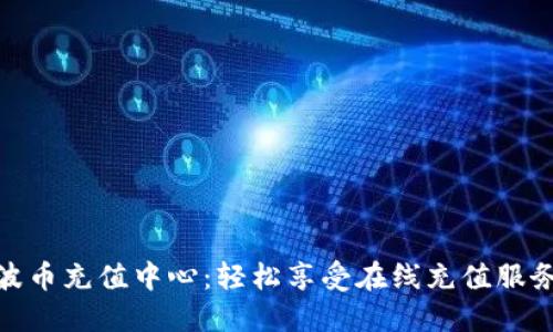 波币充值中心：轻松享受在线充值服务