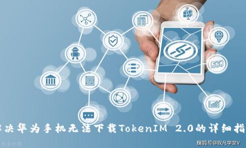 解决华为手机无法下载TokenIM 2.0的详细指南