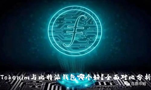 Tokenim与比特派钱包哪个好？全面对比分析