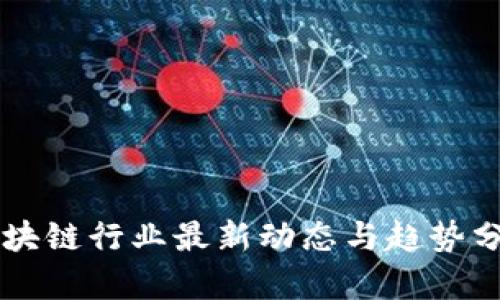 区块链行业最新动态与趋势分析