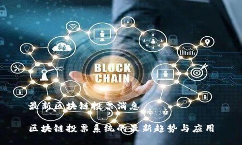 最新区块链投票消息

区块链投票系统的最新趋势与应用