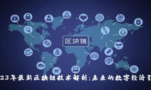2023年最新区块链技术解析：未来的数字经济引擎