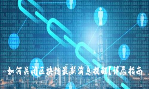 如何关闭区块链最新消息提醒？详尽指南