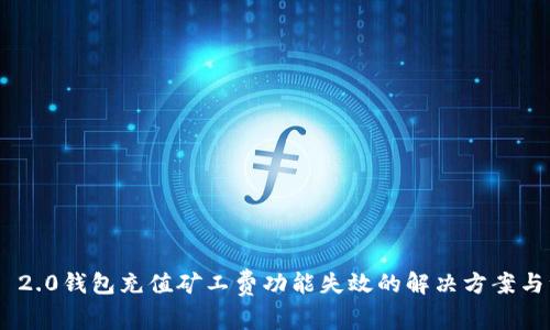 Tokenim 2.0钱包充值矿工费功能失效的解决方案与注意事项