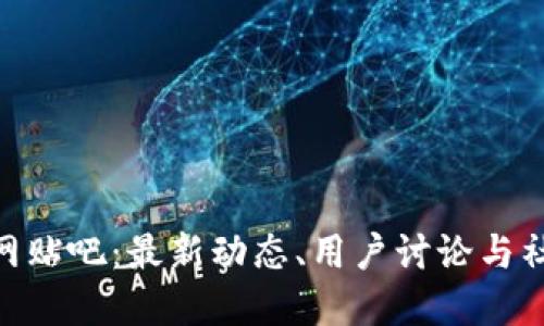 Tokenim官网贴吧：最新动态、用户讨论与社区资源分享