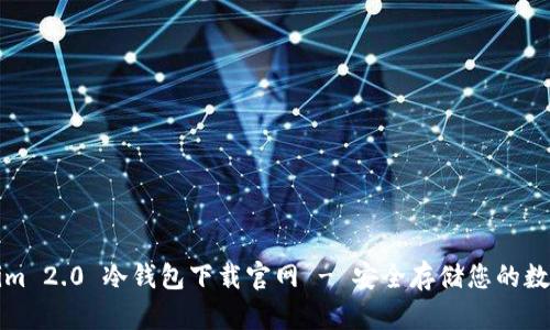 Tokenim 2.0 冷钱包下载官网 - 安全存储您的数字资产