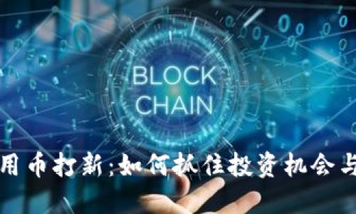 区块链通用币打新：如何抓住投资机会与潜在风险