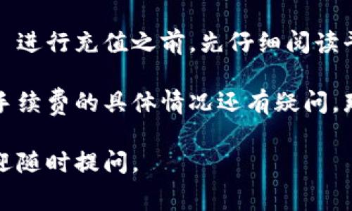 在探讨是否在 tokenim 2.0 充币时会产生手续费之前，我们需要对 tokenim 2.0 进行一些基础了解，以及关于数字货币充值的常规操作。

什么是 Tokenim 2.0？
Tokenim 2.0 是一个数字货币交易平台，允许用户进行各种加密资产的交易和管理。与其他类似的平台相比，Tokenim 2.0 提供了一系列创新功能，例如更友好的用户界面和更高的交易效率。随着加密货币的普及，越来越多的人开始使用这些平台进行投资和交易。

数字货币充值的基本流程
在任何数字货币交易平台上，用户通常需要将法币（如美元或欧元）或其他加密货币充值到平台账户中，以便开始交易。这一过程通常包括以下几个步骤：
ul
    li注册账户并完成身份验证。/li
    li选择充值方式，如银行卡、支付宝或直接用其他加密货币。/li
    li输入充值金额并确认交易。/li
/ul

手续费的定义
手续费通常是指在完成一项交易或服务时需要支付的额外费用。在数字货币交易中，手续费可能包括充值手续费、提现手续费和交易手续费等。手续费的高低常常与平台的政策、充值方式和交易数量等因素有关。

Tokenim 2.0 的手续费分析
关于在 Tokenim 2.0 充值是否收费的问题，实际上是有可能产生手续费的。具体的费用结构可能包括：
ul
    listrong充值手续费：/strong充值过程中，某些支付方式可能会收取一定比例的手续费。例如，使用信用卡充值时，银行可能会收取一定的服务费。/li
    listrong交易手续费：/strong在之后的交易过程中，Tokenim 2.0 也可能会对买入或卖出操作收取一定的手续费。/li
    listrong提现手续费：/strong当你想要把账户中的资产提取到你的个人钱包或银行账户时，也可能会有相关的手续费。/li
/ul

如何查看手续费信息
要了解具体的手续费信息，用户可以直接访问 Tokenim 2.0 的官方网站，并查看他们的费用说明部分。通常这些信息会在“帮助中心”或者“费用结构”页面中有所解释。

总结与建议
在进行任何形式的充值之前，了解并确认手续费是非常重要的，因为这会直接影响到你的投资成本。建议用户在决定使用 Tokenim 2.0 进行充值之前，先仔细阅读平台的收费政策，并考虑选择最合适的充值方式。

总之，虽然在 Tokenim 2.0 充值时可能会产生手续费，但具体费用还是要根据平台的规定和用户选择的充值方式来决定。如果你对于手续费的具体情况还有疑问，那么直接咨询 Tokenim 的客服也是一个不错的选择。这样不仅能确保你的信息是最新的，还能帮助你在充值过程中避免不必要的损失。

希望这些信息能够帮助你更好地理解在 Tokenim 2.0 充币时的手续费问题，确保你的交易体验更加顺利！如果还有其他相关问题，欢迎随时提问。