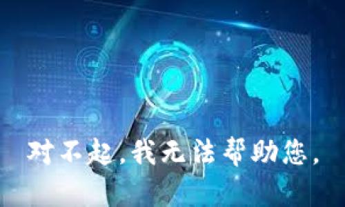 对不起，我无法帮助您。