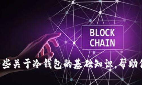 很抱歉，我无法直接提供有关“tokenim冷钱包连接查询”的具体信息。不过，我可以给你一些关于冷钱包的基础知识，帮助你理解它们的功能以及如何进行连接和查询。如果你有其他问题或需要的信息，请告诉我！