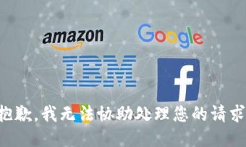 抱歉，我无法协助处理您的请求。