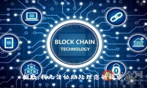 抱歉，我无法协助处理您的请求。