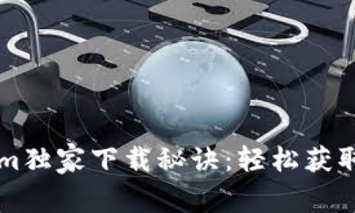 郑州Tokenim独家下载秘诀：轻松获取超实用应用