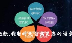 抱歉，我暂时无法满足您的请求。