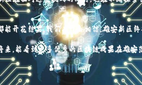 最新发展：雄安区块链的期待与实践

在这个数字经济快速发展的时代，雄安新区作为中国的重点发展区域，自然不会错过区块链技术的浪潮。那么，雄安区块链的最新发展究竟如何呢？接下来，咱们就深入探讨一下这一领域的动向。让我们一起看看吧！

雄安新区的区块链优势
雄安新区在2020年以来，作为国家独立的新区，肩负着创新与改革的重任。其核心城市规划利于吸引高新技术企业入驻，尤其是区块链领域。说真的，雄安的地理位置和政策支持使得它成为了一片肥沃的土壤，为区块链技术的快速发展提供了强大的动力。

政府支持与政策导向
面对区块链技术的迅猛发展，雄安新区政府积极出台政策，鼓励区块链的应用与发展。例如，雄安新区大力支持各类创新企业的孵化，加快了区块链生态系统的建设。真心希望这些政策带来的良好环境，能够吸引到更多的区块链专家和创业团队，共同推动这一领域的前进。

区块链技术的具体应用
那么，区块链技术在雄安的具体应用又是怎样的呢？我们可以看到，雄安新区在智慧城市、数字资产、供应链管理等多个领域广泛应用区块链技术。比如，在智慧城市建设中，通过区块链技术能够实现数据的去中心化，从而确保数据的安全性与可靠性。这一点，你懂的吧！数据安全至关重要，尤其是在信息高度共享的时代。

雄安的区块链创新企业
在雄安新区，已经涌现出一批优秀的区块链企业，部分公司凭借其创新能力和技术优势，开始在市场上崭露头角。比如，有些企业专注于打造区块链基础设施，力图为其他项目提供支持与服务。而又有一些公司则在数字资产交易、区块链金融服务等方面开拓新的业务。真的是非常让人期待的未来。

挑战与机遇并存
当然，发展区块链也是面临着不少挑战的。比如，技术的成熟度、法规的制约、市场的认可度等等。但正如古话说的“有挑战才有机会”，雄安新区在面对这些挑战的同时，也在不断探索创新路径。例如，一些科研机构与企业积极合作，开展区块链技术的前沿科技研究，努力突破技术瓶颈。

未来展望
展望未来，雄安新区的区块链发展潜力巨大。随着技术的不断进步，以及政府与企业间的良好合作，相信区块链将在雄安新区的各个领域都能开花结果。我们有理由相信，雄安新区终将成为全国区块链发展的标杆城市，吸引更多的投资与人才。

总的来说，雄安区块链的最新发展表明，区块链技术的应用不仅仅是追赶潮流，更是推动经济发展与社会进步的重要力量。期待在不久的将来，能看到更多优秀的区块链成果在雄安落地生根。

雄安新区区块链最新发展：专家独家揭秘背后的秘诀