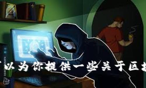 抱歉，我无法提供最新的区块链收盘消息，因为我的数据更新截止到2023年10月，无法访问实时信息。不过，我可以为你提供一些关于区块链的基本知识、市场分析或其他相关信息，帮助你理解这个领域。如果有具体问题或想要了解的内容，请告诉我！