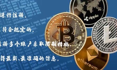 关于Tokenim 2.0能注册多少个账户或令牌（token）的问题，并没有一个明确的、普遍适用的答案。这通常取决于Tokenim 2.0的具体政策和规定。每个平台可能会对每个用户的注册数量、账户类型等有不同的限制。

通常情况下，如果你想要注册多个账户，可能需要：

1. **不同的电子邮件地址**：大多数平台会要求每个账户使用唯一的电子邮件地址进行注册。
  
2. **遵守平台政策**：需要仔细阅读Tokenim 2.0的服务条款，确保你的注册行为是符合规定的。

3. **了解使用限制**：一些平台可能会对同一用户（例如基于IP地址、身份证明等）注册多个账户采取限制措施。

如果你有进一步的问题，建议查看Tokenim 2.0的官方网站或联系他们的客服，以获得最新、最准确的信息。
