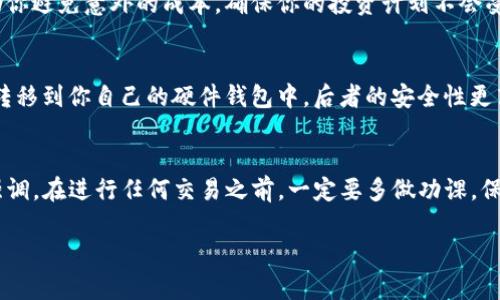 tokenim2.0 作为一个加密货币交易平台，是否可以用它来买入比特币（BTC）取决于该平台的具体功能和服务。在一般情况下，许多加密货币交易所支持用户通过法币（例如人民币、美元等）或其他加密货币购买比特币。

以下是一些可能的步骤和注意事项，供你参考：

1. 注册并验证账户
首先，你需要在 tokenim2.0 上注册账户。一旦注册，你可能需要进行身份验证，包括提交相关的身份证明文件。这个步骤可以帮助平台确保交易的安全性和合法性。

2. 了解平台的支付方式
在知道 tokenim2.0 是否支持 BTC 购买之前，你需要查看它接受哪些支付方式。一般来说，平台可能会支持法币支付（如银行转账、信用卡支付等），也可能允许用户使用其他加密货币进行交易。

3. 存入资金
如果 tokenim2.0 支持法币购买，通常你需要先将相应的法币存入你的交易账户。具体的存款方式和时间会因平台而异，建议查看官方指南获取最新信息。

4. 找到 BTC 交易对
登录你的账户后，寻找 BTC 的交易对。通常，你会在平台的交易页面中找到 BTC 交易的选项。确认你选择的交易对是否适合你的支付方式。

5. 下单购买 BTC
在找到 BTC 交易对后，你即可下单购买。你可以选择市价单（以当前市场价格立即购买）或限价单（在你设定的价格下单）。

6. 了解交易费用
每个平台的交易费用可能不同，因此在购买前了解这些费用是非常重要的。这能够帮助你避免意外的成本，确保你的投资计划不会受到影响。

7. 安全存储你的 BTC
一旦成功购买了比特币，务必要妥善存储。你可以选择将其保存在平台的钱包中，或者转移到你自己的硬件钱包中。后者的安全性更高，可以防止黑客攻击。

总结
tokenim2.0 如果支持 BTC 购买，你通过上述步骤就能顺利完成交易。但是，还是要强调，在进行任何交易之前，一定要多做功课，保持对市场的敏感，确保自己的资金安全。

希望这些信息能帮到你，如果你还有其他的疑问，随时可以问我哦！
