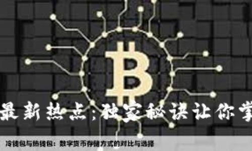 专家揭秘区块链最新热点：独家秘诀让你掌握未来投资趋势