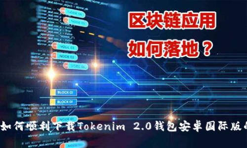 专家揭秘：如何顺利下载Tokenim 2.0钱包安卓国际版的独家秘诀