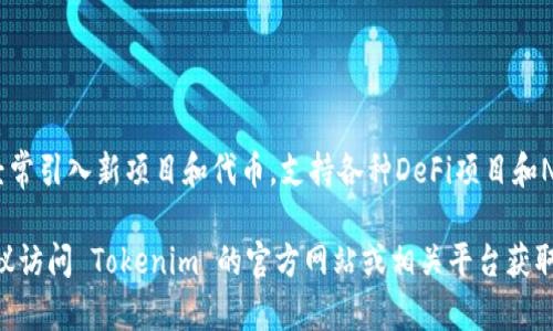 Tokenim 是一家致力于为用户提供多样化数字资产服务的平台。关于其支持的币种，Tokenim 主要支持以下几类：

1. **主流加密货币**：
    - 比特币（BTC）
    - 以太坊（ETH）
    - 瑞波币（XRP）
    - 莱特币（LTC）

2. **稳定币**：
    - 泰达币（USDT）
    - USD Coin（USDC）
    - DAI 等

3. **其他热门项目**：
    - Chainlink（LINK）
    - Cardano（ADA）
    - Polkadot（DOT）

4. **新兴项目和代币**：
    - 根据市场需求，Tokenim 经常引入新项目和代币，支持各种DeFi项目和NFT相关代币。

为了获得最新的支持币种列表，建议访问 Tokenim 的官方网站或相关平台获取最新信息。